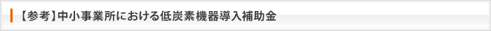 【参考】中小事業所における低炭素機器導入補助金 【参考】中小事業所における低炭素機器導入補助金