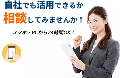 自社でも活用できるか相談してみませんか！スマホ・PCから24時間OK！